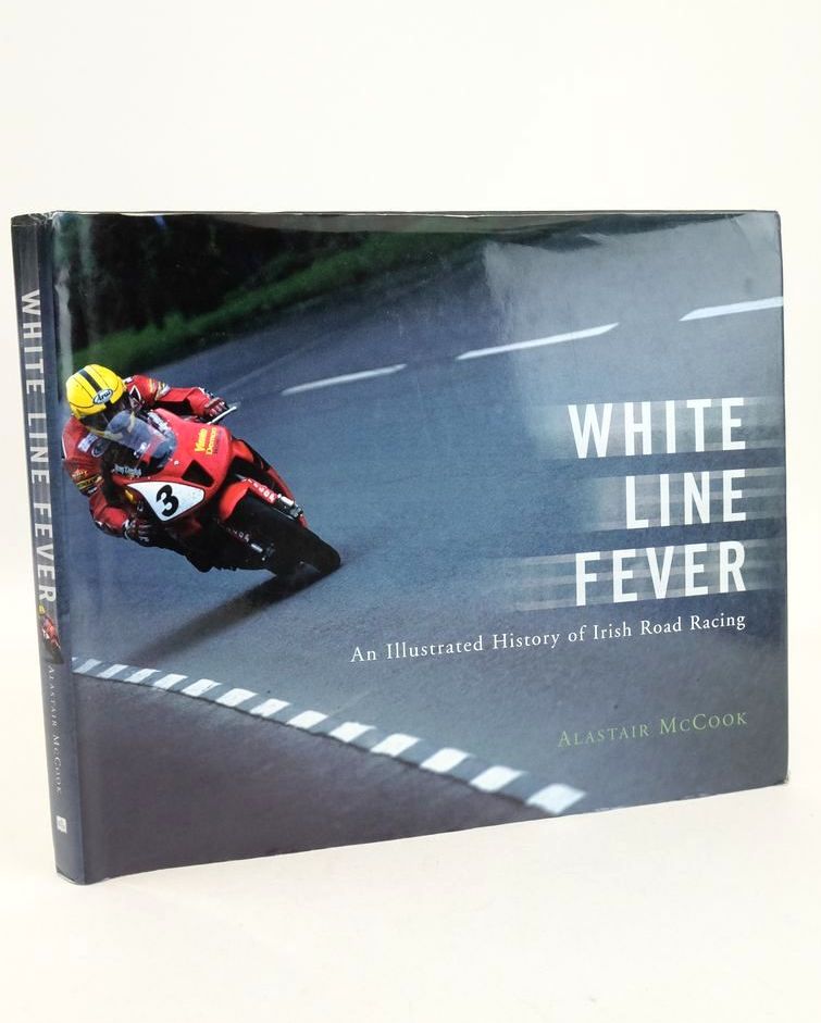 Cover of WHITE LINE FEVER: AN ILLUSTRATED HISTORY OF IRISH ROAD RACING by Alastair McCook