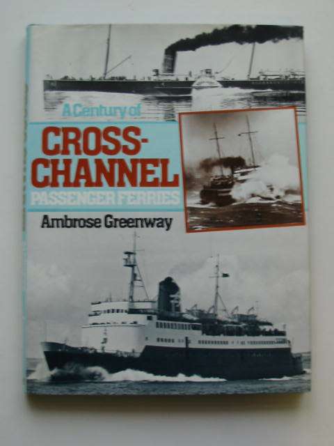 Cover of A CENTURY OF CROSS-CHANNEL PASSENGER FERRIES by Ambrose Greenway