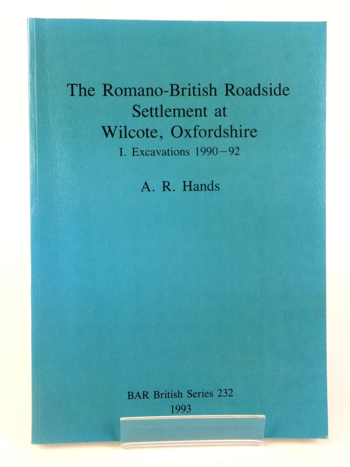 Cover of THE ROMANO-BRITISH ROADSIDE SETTLEMENT AT WILCOTE, OXFORDSHIRE I EXCAVATIONS 1990-92 by A.R. Hands