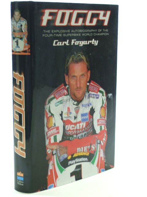 Cover of FOGGY THE EXPLOSIVE AUTOBIOGRAPHY OF THE FOUR-TIME SUPERBIKE WORLD CHAMPION by Carl Fogarty; Neil Bramwell