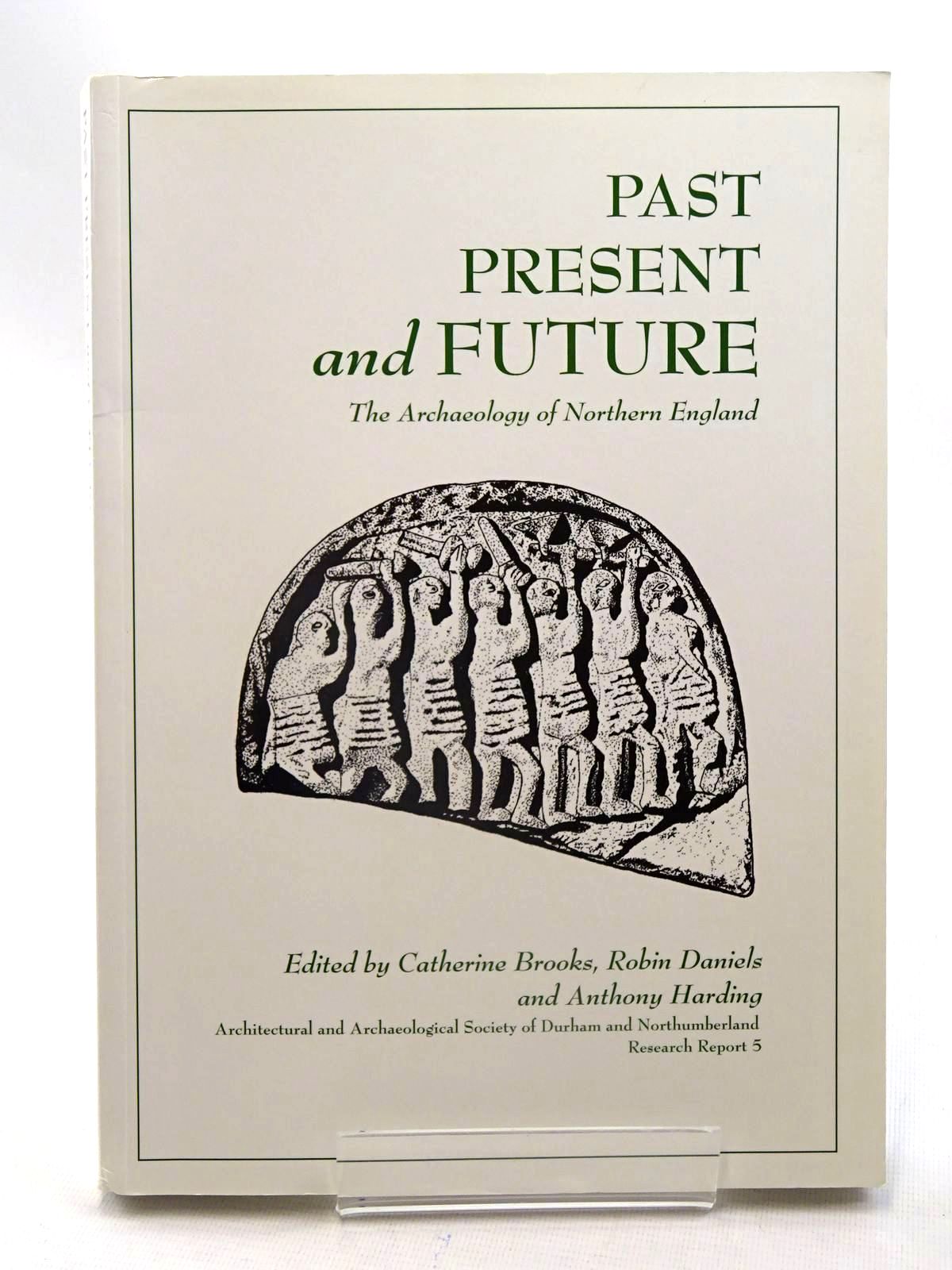 Cover of PAST PRESENT AND FUTURE THE ARCHAEOLOGY OF NORTHERN ENGLAND by Catherine Brooks; Robin Daniels; Anthony Harding