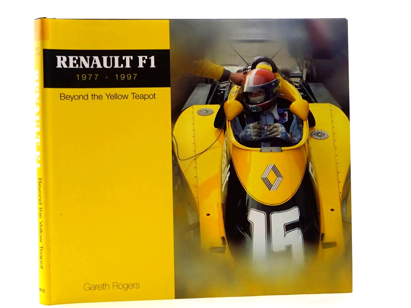 Cover of RENAULT F1 1977-1997: BEYOND THE YELLOW TEAPOT by Gareth Rogers