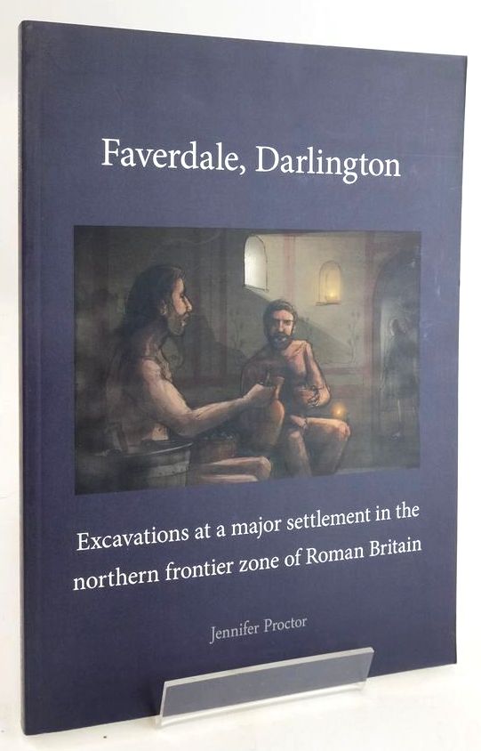 Cover of FAVERDALE, DARLINGTON: EXCAVATIONS AT A MAJOR SETTLEMENT IN THE NORTHERN FRONTIER ZONE OF ROMAN BRITAIN by Jennifer Proctor