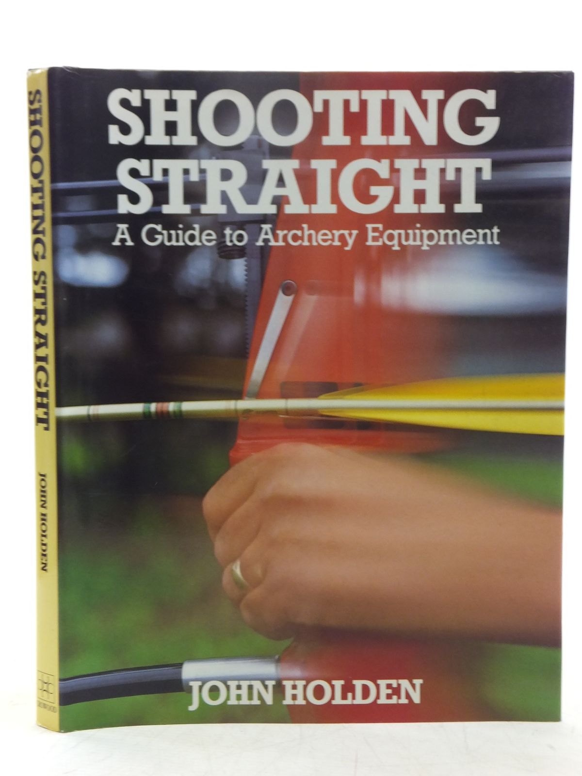 Cover of SHOOTING STRAIGHT A GUIDE TO ARCHERY EQUIPMENT by John Holden