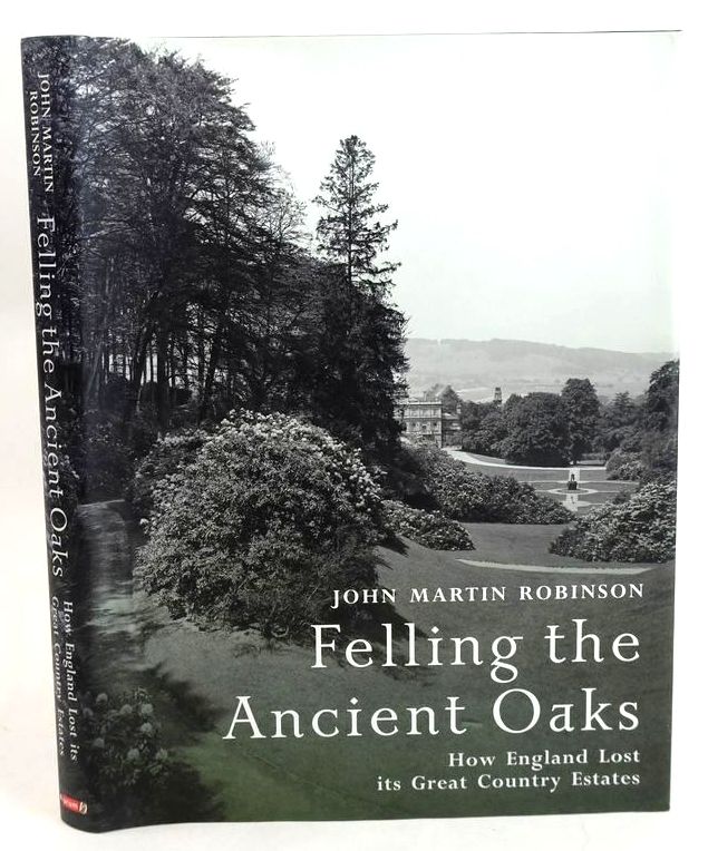 Cover of FELLING THE ANCIENT OAKS: HOW ENGLAND LOST ITS GREAT COUNTRY ESTATES by John Martin Robinson