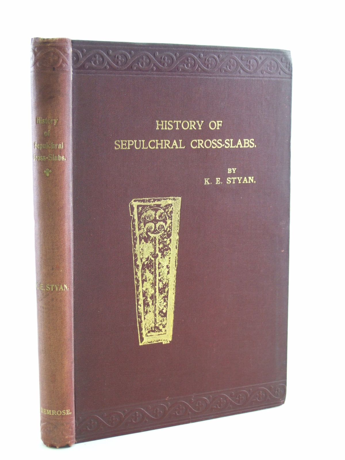 Cover of A SHORT HISTORY OF SEPULCHRAL CROSS-SLABS WITH REFERENCE TO OTHER EMBLEMS FOUND THEREON by K.E. Styan