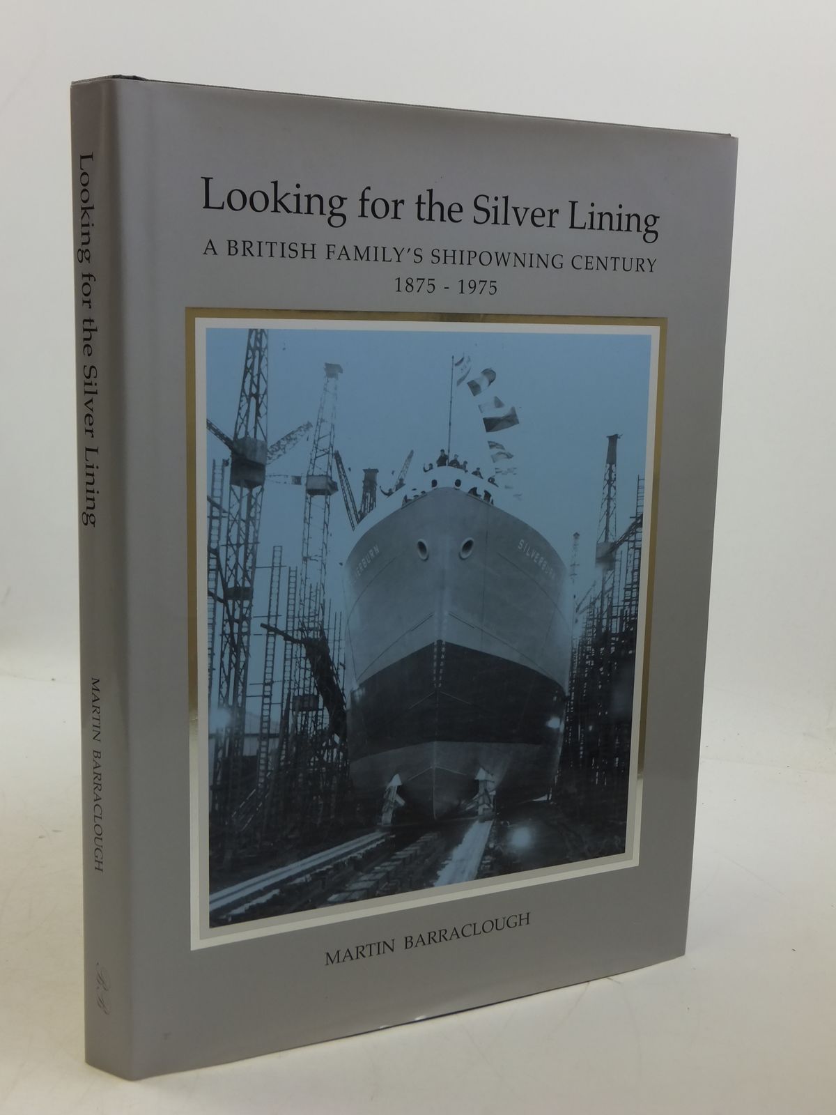 Cover of LOOKING FOR THE SILVER LINING: A BRITISH FAMILY'S SHIPOWNING CENTURY 1875-1975 by Martin Barraclough