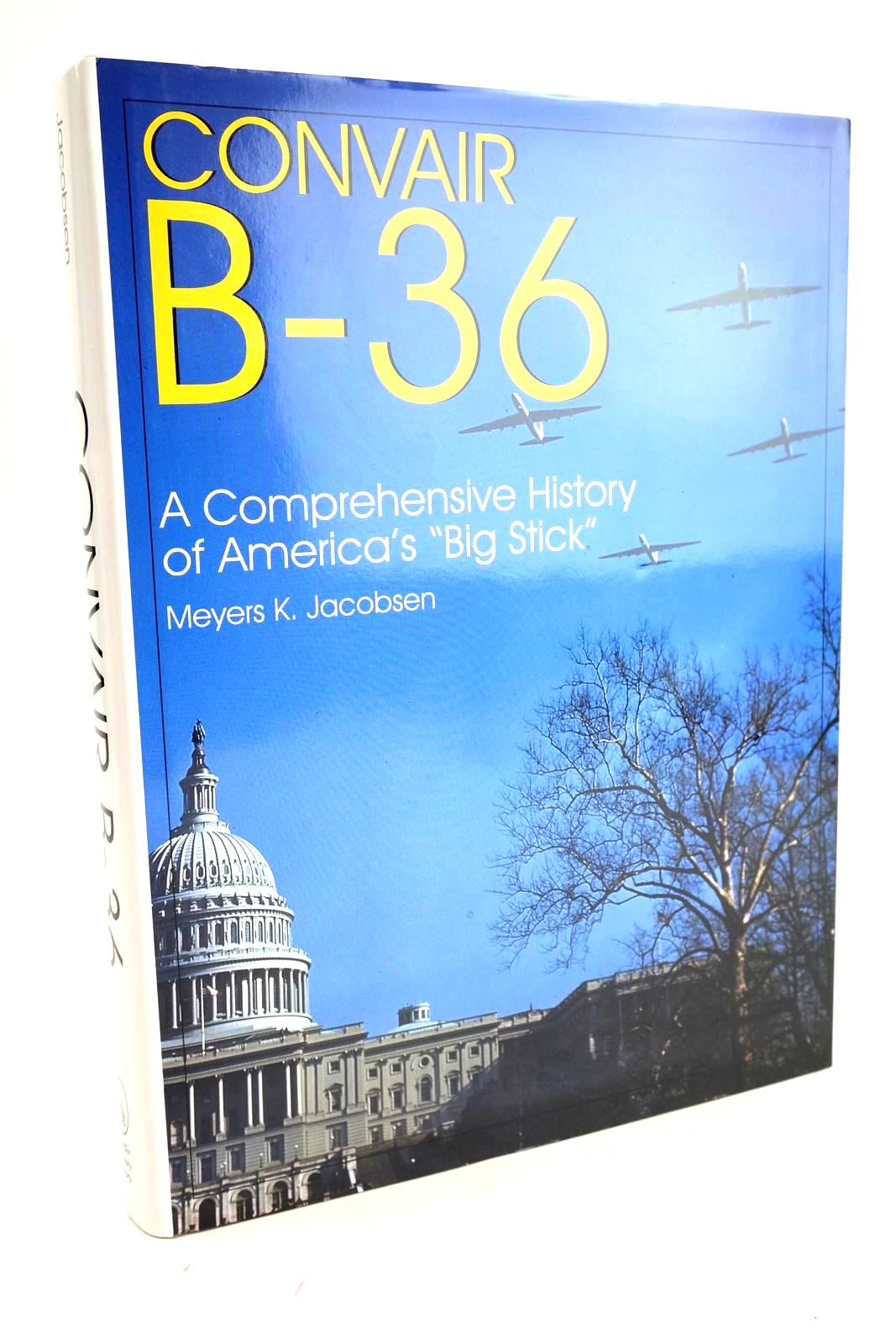 Cover of CONVAIR B-36: A COMPREHENSIVE HISTORY OF AMERICA'S &quot;BIG STICK&quot; by Meyers K. Jacobsen