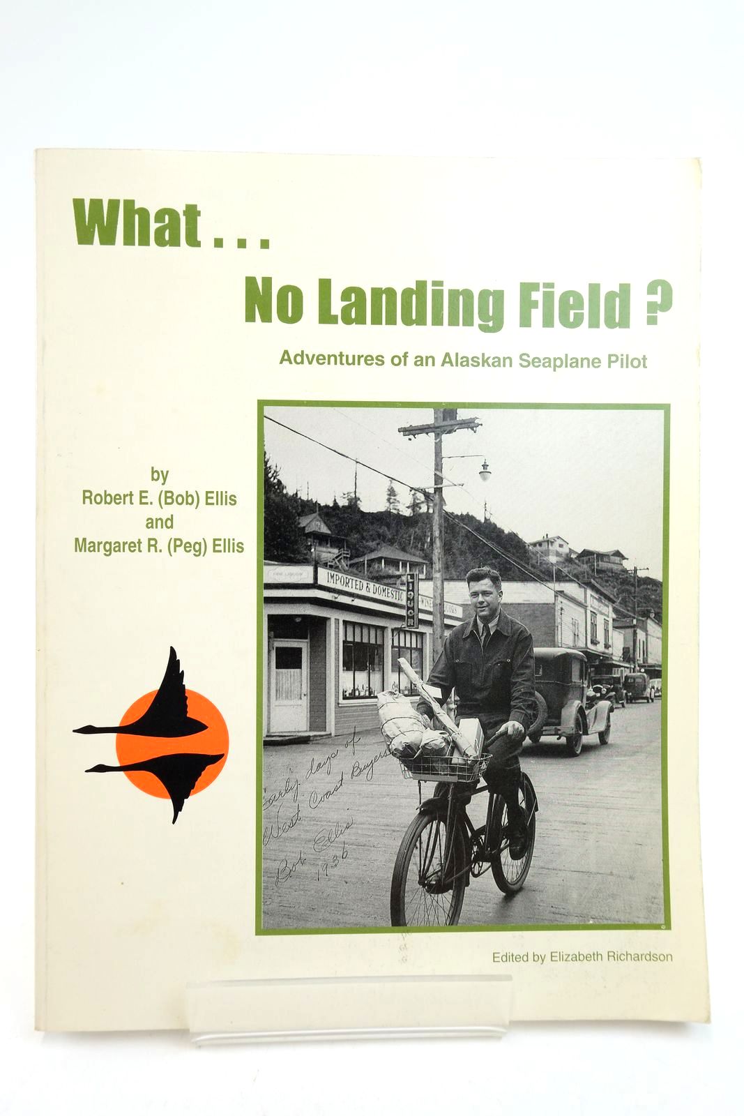 Cover of WHAT...NO LANDING FIELD? ADVENTURES OF AN ALASKAN SEAPLANE PILOT by Robert E. Ellis; Margaret R. Ellis; Elizabeth Richardson