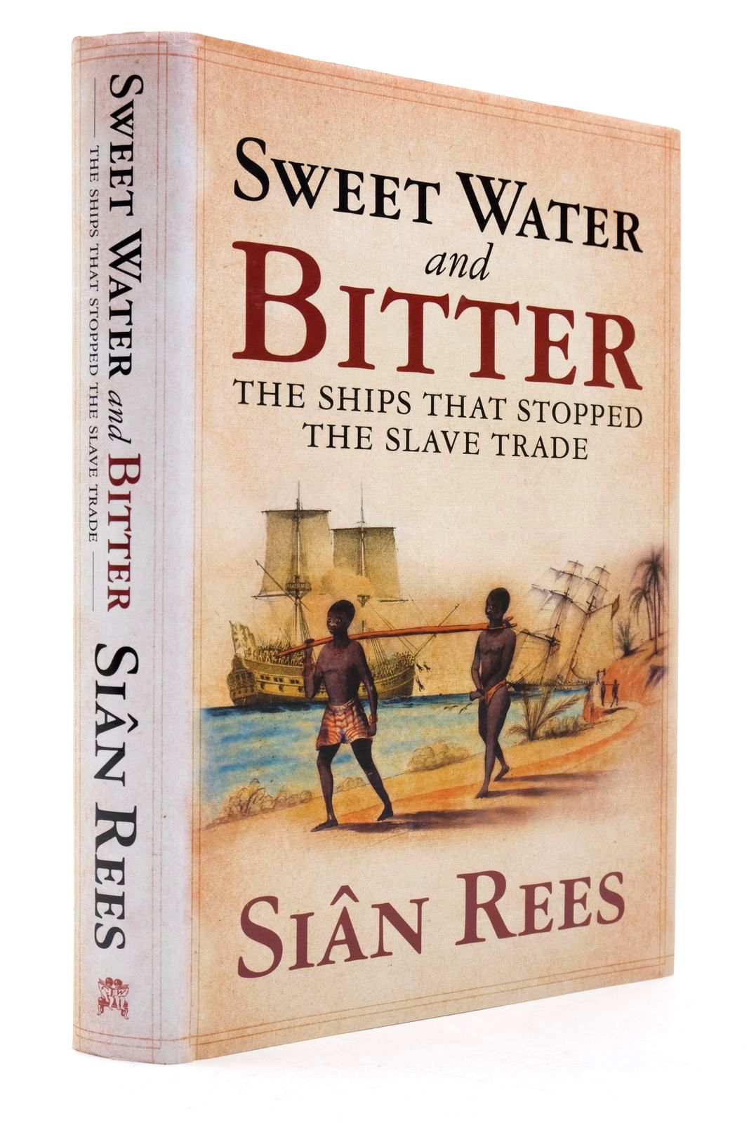 Cover of SWEET WATER AND BITTER: THE SHIPS THAT STOPPED THE SLAVE TRADE by Sian Rees