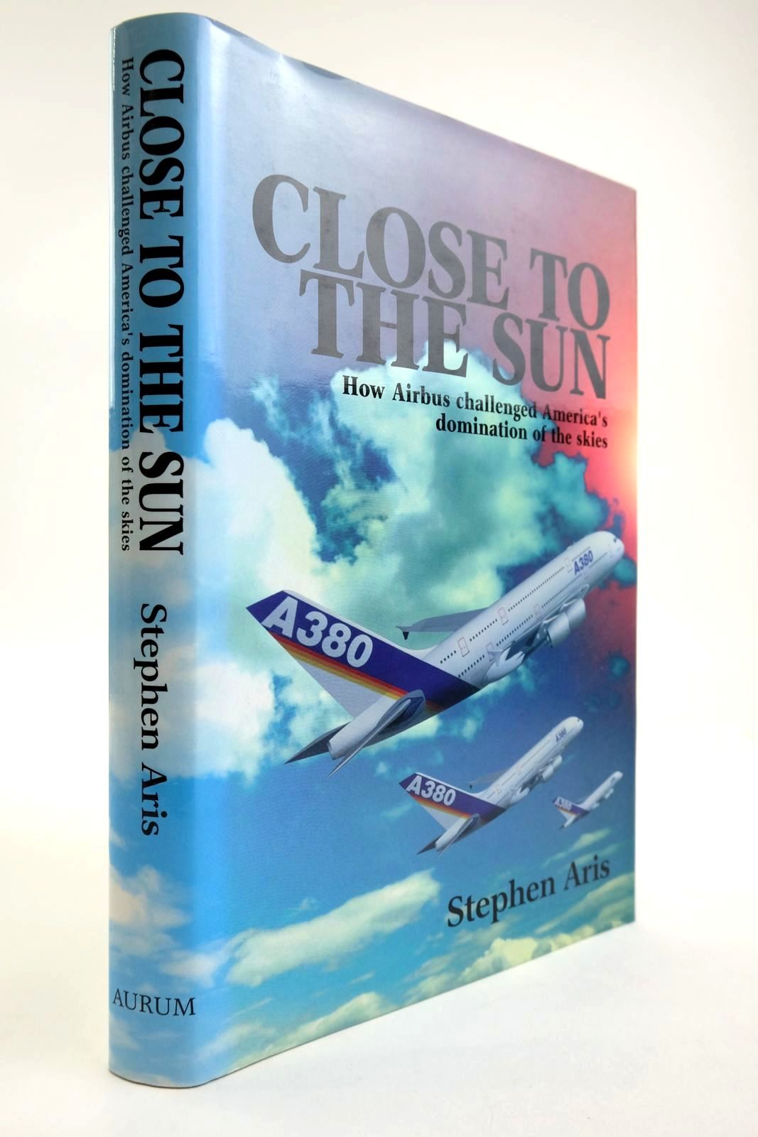 Cover of CLOSE TO THE SUN: HOW AIRBUS CHALLENGED AMERICA'S DOMINATION OF THE SKIES by Stephen Aris