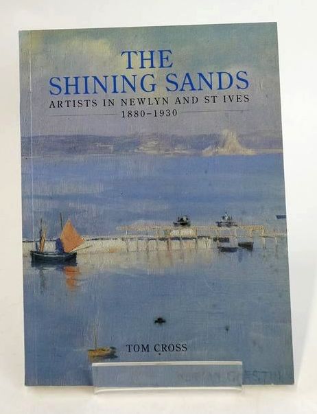 Cover of THE SHINING SANDS: ARTISTS IN NEWLYN AND ST IVES 1880-1930 by Tom Cross