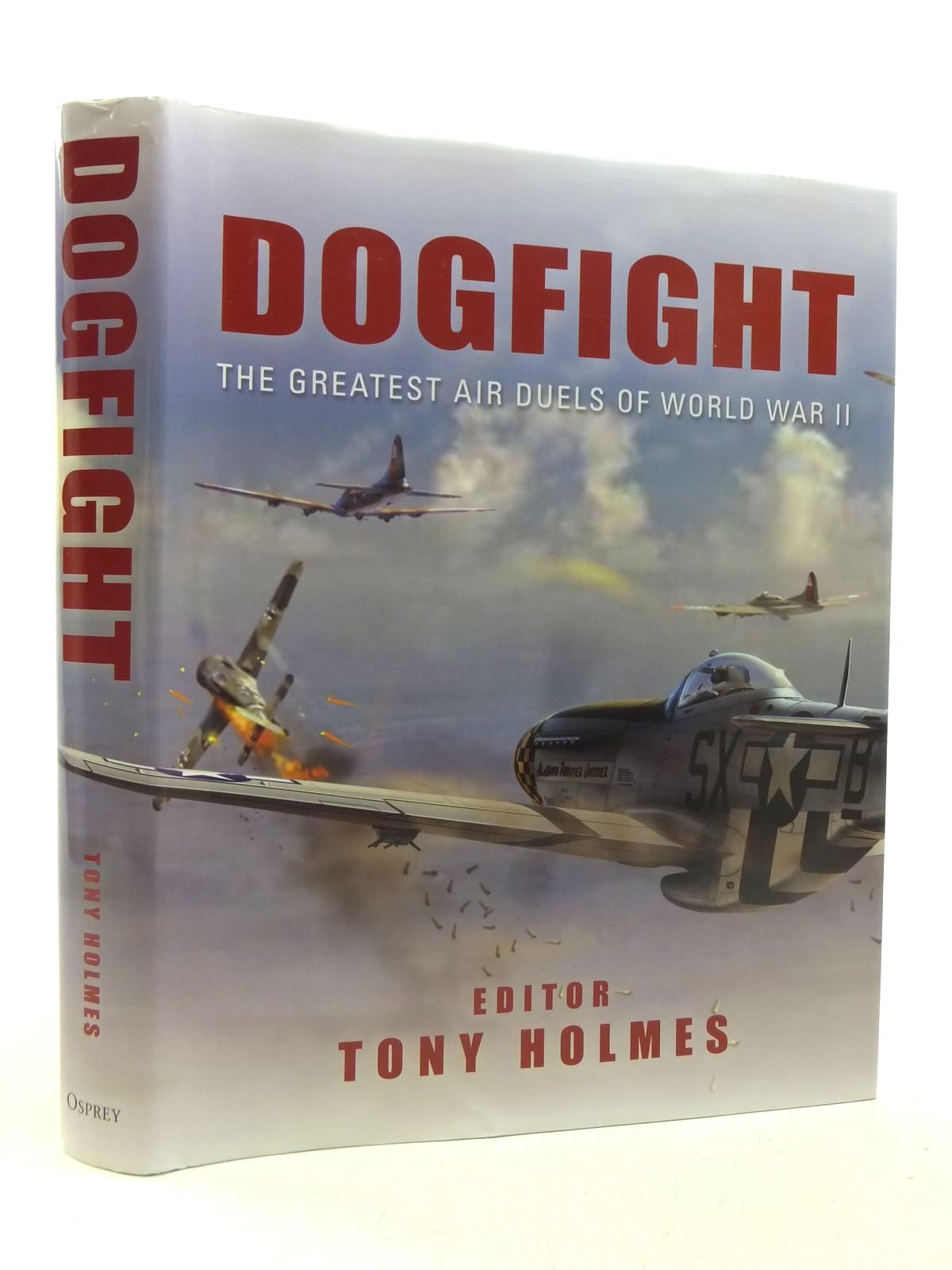 Cover of DOGFIGHT: THE GREATEST AIR DUELS OF WORLD WAR II by Tony Holmes