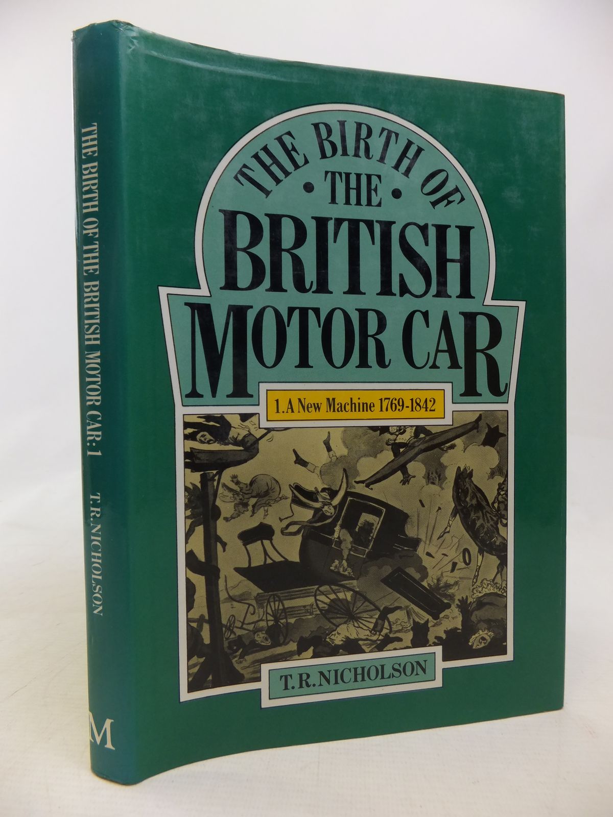 Cover of THE BIRTH OF THE BRITISH MOTOR CAR: VOLUME 1 A NEW MACHINE 1769-1842 by T.R. Nicholson