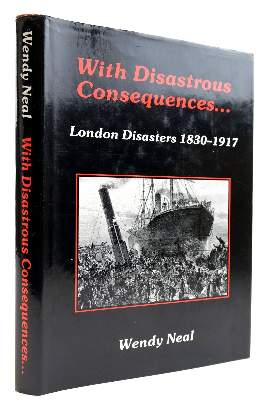 Cover of WITH DISASTROUS CONSEQUENCES: LONDON DISASTERS 1830-1917 by Wendy Neal