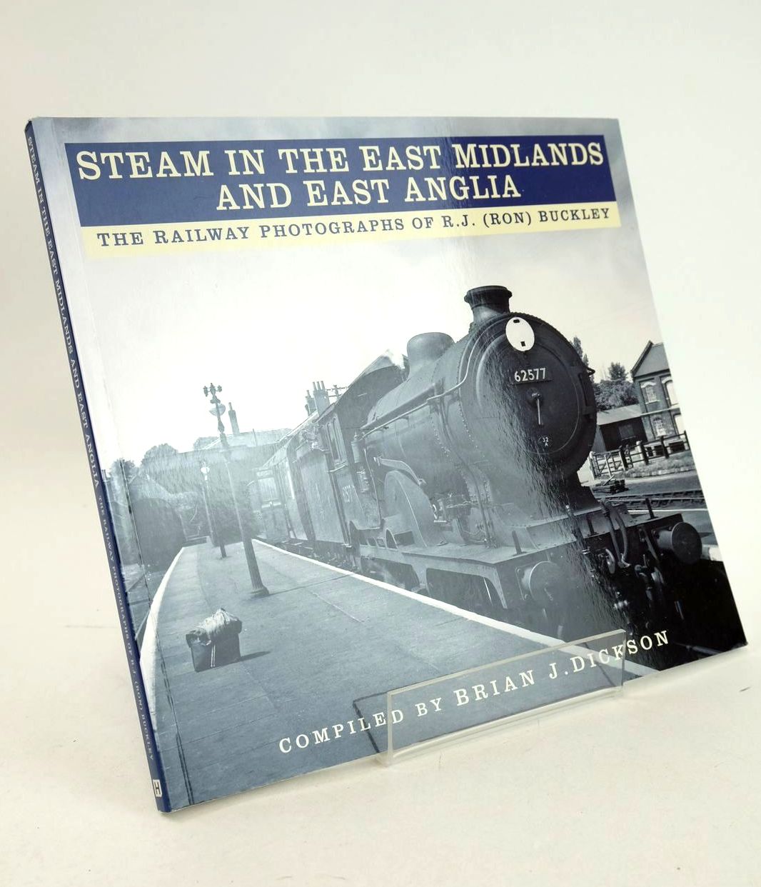 Photo of STEAM IN THE EAST MIDLANDS AND EAST ANGLIA: THE RAILWAY PHOTOGRAPHS OF R.J. (RON) BUCKLEY written by Dickson, Brian J. illustrated by Buckley, R.J. published by The History Press (STOCK CODE: 1326942)  for sale by Stella & Rose's Books