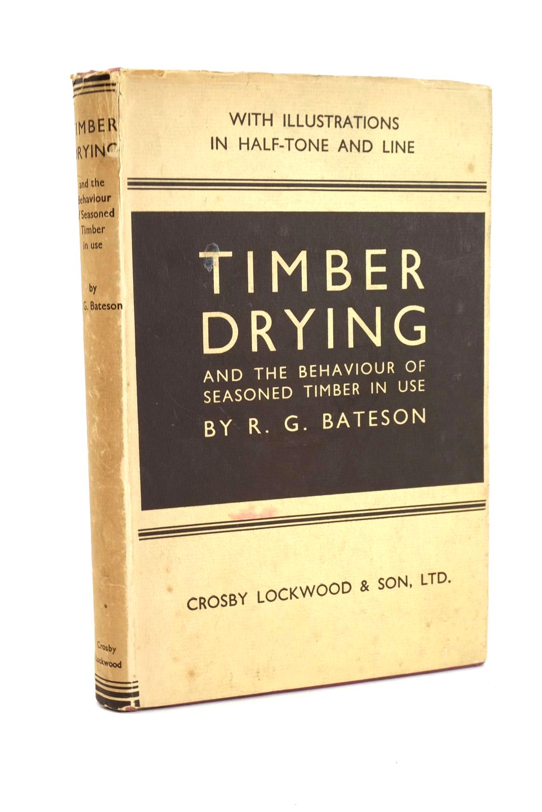 Photo of TIMBER DRYING AND THE BEHAVIOUR OF SEASONED TIMBER IN USE written by Bateson, R.G. published by Crosby Lockwood And Son Ltd (STOCK CODE: 1327708)  for sale by Stella & Rose's Books