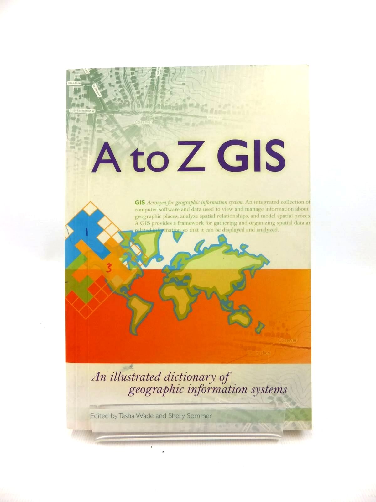 Photo of A TO Z GIS: AN ILLUSTRATED DICTIONARY OF GEOGRAPHIC INFORMATION SYSTEMS written by Wade, Tasha Sommer, Shelly published by Esri Press (STOCK CODE: 1814744)  for sale by Stella & Rose's Books