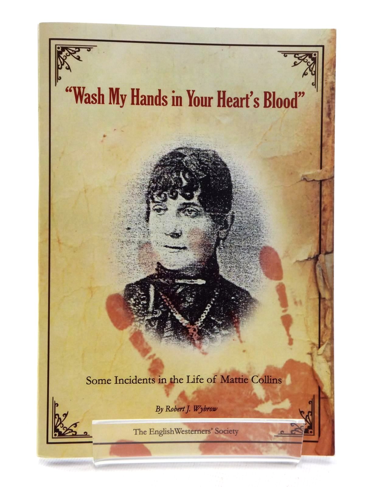 Photo of 'WASH MY HANDS IN YOUR HEART'S BLOOD': SOME INCIDENTS IN THE LIFE OF MATTIE COLLINS written by Wybrow, Robert J. published by The English Westerners' Society (STOCK CODE: 1815253)  for sale by Stella & Rose's Books