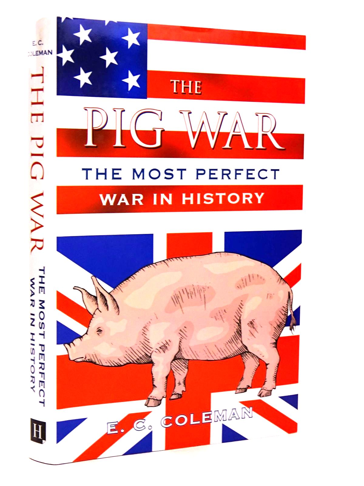 Photo of THE PIG WAR: THE MOST PERFECT WAR IN HISTORY written by Coleman, E.C. published by The History Press (STOCK CODE: 1818476)  for sale by Stella & Rose's Books