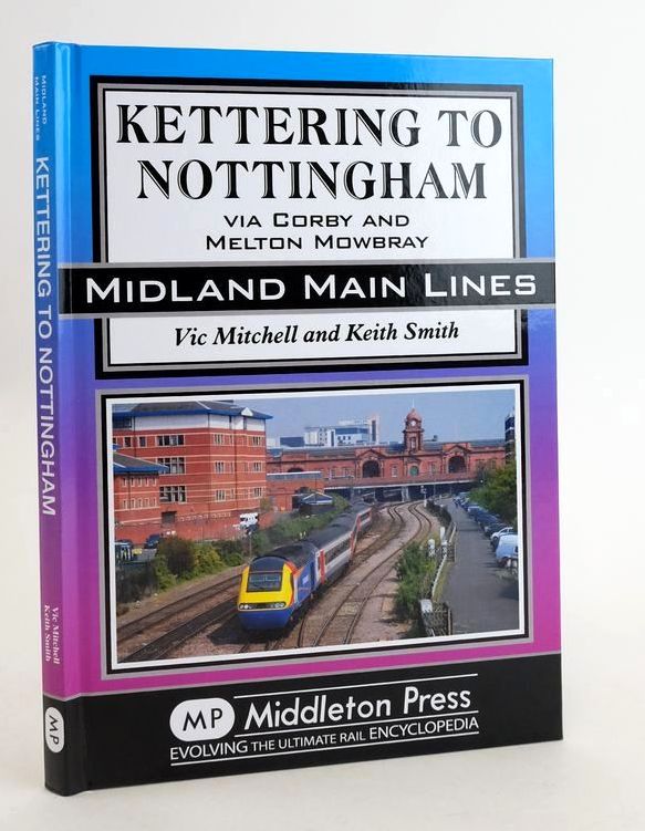 Photo of KETTERING TO NOTTINGHAM: VIA CORBY AND MELTON MOWBRAY (MIDLAND MAIN LINES) written by Mitchell, Vic Smith, Keith published by Middleton Press (STOCK CODE: 1825348)  for sale by Stella & Rose's Books
