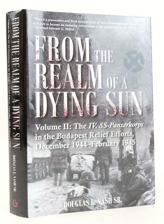 Photo of FROM THE REALM OF A DYING SUN VOLUME II: THE IV. SS-PANZERKORPS IN THE BUDAPEST RELIEF EFFORTS, DECEMBER 1944-FEBRUARY 1945 written by Nash, Douglas E. published by Casemate Publishers (STOCK CODE: 1826189)  for sale by Stella & Rose's Books