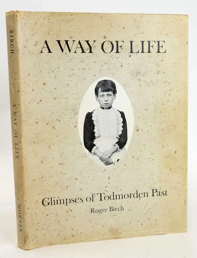 Photo of A WAY OF LIFE: GLIMPSES OF TODMORDEN PAST written by Birch, Roger published by E.J. Morten (STOCK CODE: 1827702)  for sale by Stella & Rose's Books