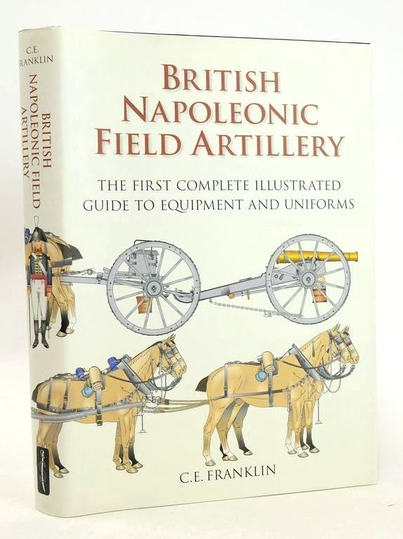 Photo of BRITISH NAPOLEONIC FIELD ARTILLERY: THE FIRST COMPLETE ILLUSTRATED GUIDE TO EQUIPMENT AND UNIFORMS written by Franklin, C.E. published by Spellmount Ltd. (STOCK CODE: 1828038)  for sale by Stella & Rose's Books