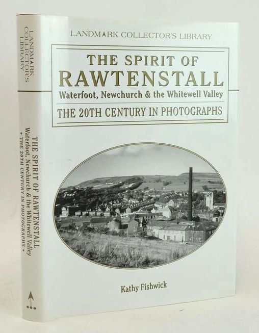 Photo of THE SPIRIT OF RAWTENSTALL: WATERFOOT, NEWCHURCH AND THE WHITEWELL VALLEY (LANDMARK COLLECTOR'S LIBRARY) written by Fishwick, Kathy published by Landmark Publishing (STOCK CODE: 1828340)  for sale by Stella & Rose's Books