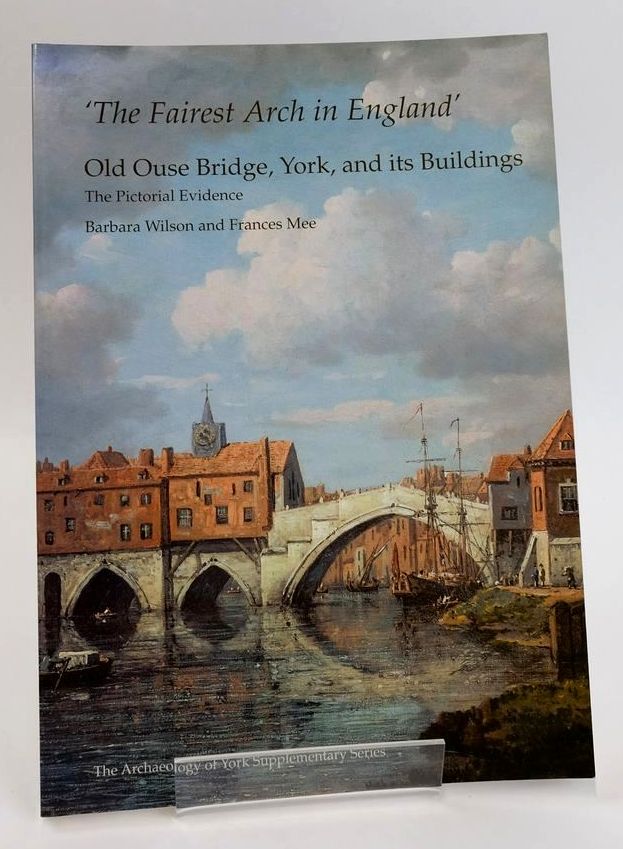 Photo of 'THE FAIREST ARCH IN ENGLAND' OLD OUSE BRIDGE, YORK, AND ITS BUILDINGS: THE PICTORIAL EVIDENCE written by Wilson, Barbara Mee, Frances published by York Archaeological Trust (STOCK CODE: 1828359)  for sale by Stella & Rose's Books