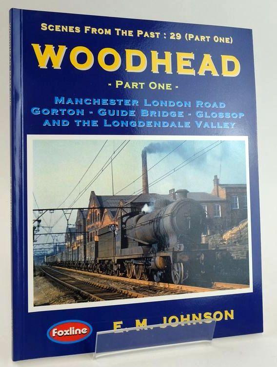 Photo of WOODHEAD PART ONE: MANCHESTER LONDON ROAD GORTON, GUIDE BRIDGE, GLOSSOP AND THE LONGENDALE VALLEY (SCENES FROM THE PAST: 29) written by Johnson, E.M. published by Foxline (STOCK CODE: 1828532)  for sale by Stella & Rose's Books