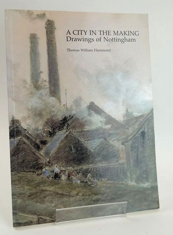 Photo of A CITY IN THE MAKING: DRAWINGS OF NOTTINGHAM written by Hammond, Thomas William Beckett, John Brand, Ken illustrated by Hammond, Thomas William published by Nottingham City Museums, Nottingham Civic Society (STOCK CODE: 1828819)  for sale by Stella & Rose's Books