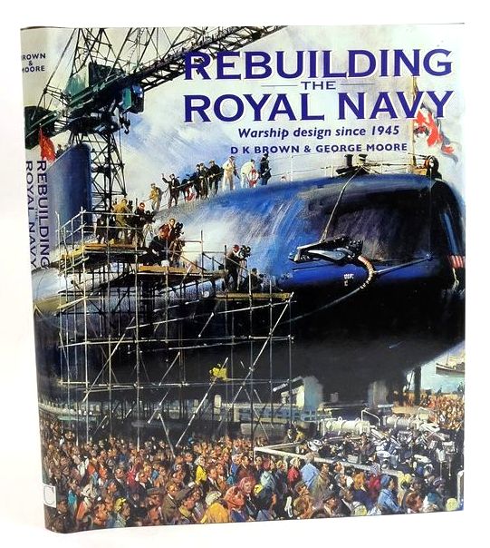 Photo of REBUILDING THE ROYAL NAVY: WARSHIP DESIGN SINCE 1945 written by Brown, D.K. Moore, George illustrated by Roberts, John published by Chatham Publishing (STOCK CODE: 1829913)  for sale by Stella & Rose's Books