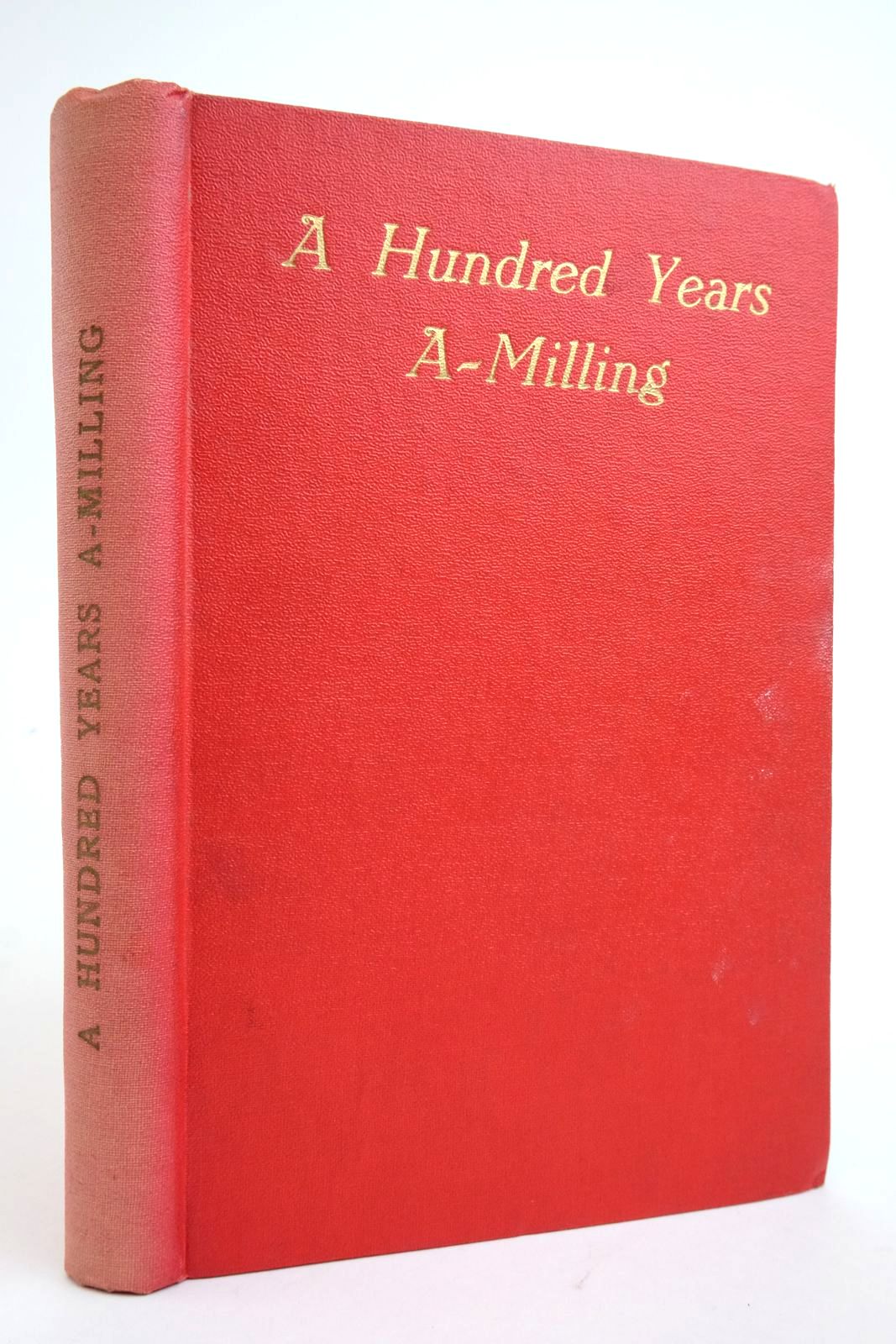 Photo of A HUNDRED YEARS A-MILLING: COMMEMORATING AN ULSTER MILL CENTENARY written by Scott, William Maddin illustrated by Ellis, Gray Marshall, Margaret Murnaghan, Colette published by W. &amp; C. Scott, Ltd. (STOCK CODE: 2135961)  for sale by Stella & Rose's Books