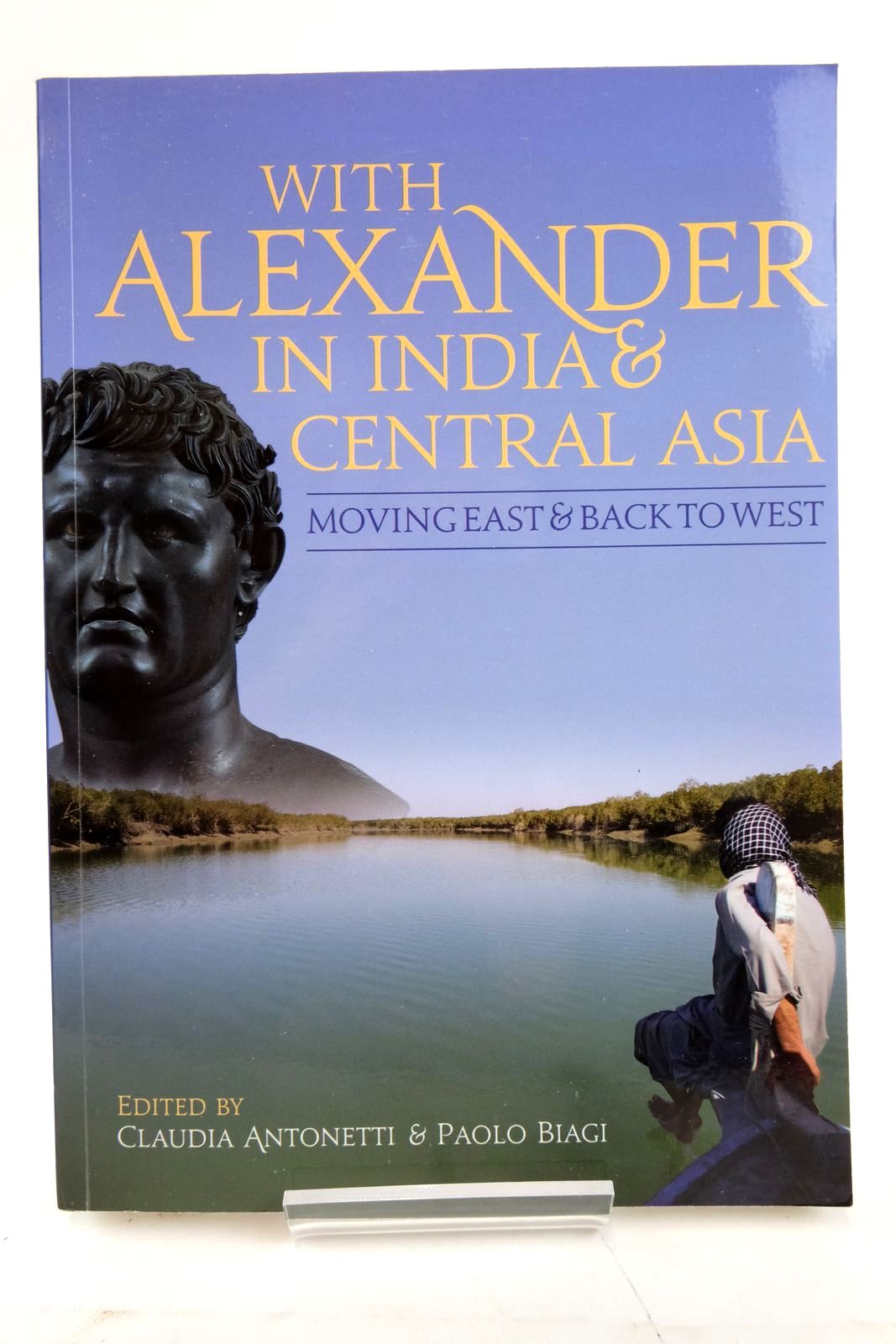 Photo of WITH ALEXANDER IN INDIA AND CENTRAL ASIA: MOVING EAST AND BACK TO WEST written by Antonetti, Claudia Biagi, Paolo published by Oxbow Books (STOCK CODE: 2136685)  for sale by Stella & Rose's Books