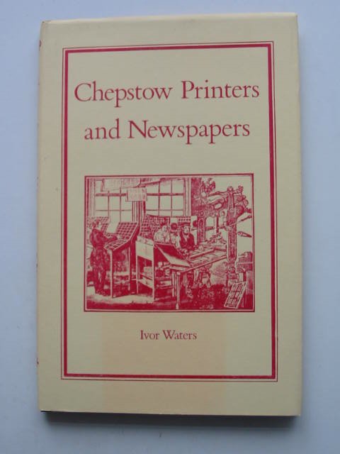 Photo of CHEPSTOW PRINTERS AND NEWSPAPERS written by Waters, Ivor illustrated by Waters, Mercedes published by Moss Rose Press (STOCK CODE: 822181)  for sale by Stella & Rose's Books